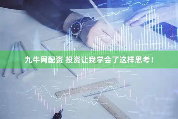 九牛网配资 投资让我学会了这样思考！